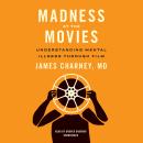 Madness at the Movies: Understanding Mental Illness through Film Audiobook