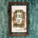 What Kind of Mother: A Novel Audiobook