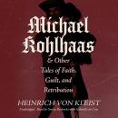 Michael Kohlhaas & Other Tales of Faith, Guilt, and Retribution Audiobook