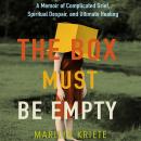 The Box Must Be Empty: A Memoir of Complicated Grief, Spiritual Despair, and Ultimate Healing Audiobook