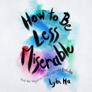 How to Be Less Miserable: End the Negative Mind Loops and Find Joy Audiobook
