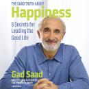 The Saad Truth About Happiness: 8 Secrets for Leading the Good Life Audiobook