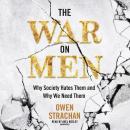 The War on Men: Why Society Hates Them and Why We Need Them Audiobook