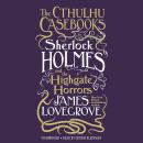 The Cthulhu Casebooks: Sherlock Holmes and the Highgate Horrors Audiobook