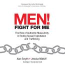 Men! Fight for Me: The Role of Authentic Masculinity in Ending Sexual Exploitation and Trafficking Audiobook