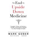An End to Upside Down Medicine: Contagion, Viruses, and Vaccines—and Why Consciousness Is Needed for Audiobook