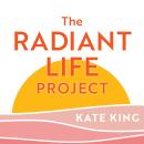 The Radiant Life Project: Awaken Your Purpose, Heal Your Past, and Transform Your Future Audiobook