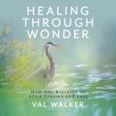 Healing Through Wonder: How Awe Restores Us After Trauma and Loss Audiobook