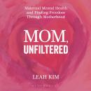 Mom, Unfiltered: Maternal Mental Health and Finding Freedom Through Motherhood Audiobook