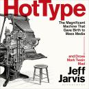 Hot Type: The Magnificent Machine that Gave Birth to Mass Media and Drove Mark Twain Mad Audiobook