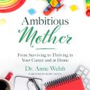 Ambitious Mother: From Surviving to Thriving in Your Career and at Home Audiobook