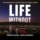 Life Without: The Wrongful Conviction of Sandy Shaw Audiobook
