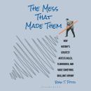 The Mess That Made Them: How History's Greatest Artists Failed, Floundered, and Made Something Brilliant Anyway Audiobook