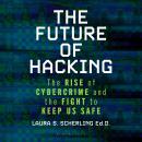 The Future of Hacking: The Rise of Cybercrime and the Fight to Keep Us Safe Audiobook