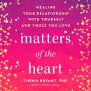 Matters of the Heart: Healing Your Relationship with Yourself and Those You Love Audiobook