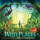 Wild Places: The Life of Naturalist David Attenborough Audiobook