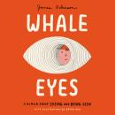 Whale Eyes: A Memoir About Seeing and Being Seen Audiobook