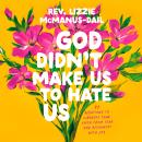 God Didn't Make Us to Hate Us: 40 Devotions to Liberate Your Faith from Fear and Reconnect with Joy Audiobook
