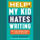 Help! My Kid Hates Writing: How to Turn Struggling Students into Brave Writers Audiobook