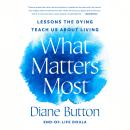 What Matters Most: Lessons the Dying Teach Us About Living Audiobook