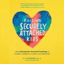 Raising Securely Attached Kids: Using Connection-Focused Parenting to Create Confidence, Empathy, an Audiobook
