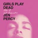 Cover of Girls Play Dead: Acts of Self-Preservation