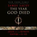 The Year God Died: Jesus and the Roman Empire in 33 AD Audiobook