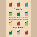 A True Color: The Strange and Spectacular History of Defining Color--from Azure to Zinc Pink Audiobook