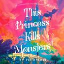 This Princess Kills Monsters: The Misadventures of a Fairy-Tale Stepsister: A Novel Audiobook