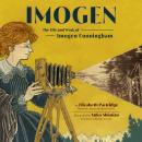 Imogen: The Life and Work of Imogen Cunningham Audiobook