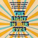 The Light in Our Eyes: Rediscovering the Love, Beauty, and Freedom of Jesus in an Age of Disillusion Audiobook