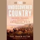 The Undiscovered Country: Triumph, Tragedy, and the Shaping of the American West Audiobook