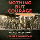 Nothing but Courage: The 82nd Airborne's Daring D-Day Mission--and Their Heroic Charge Across the La Audiobook