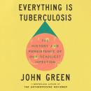 Cover of Everything Is Tuberculosis: The History and Persistence of Our Deadliest Infection