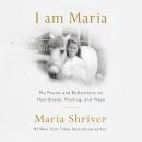 I Am Maria: My Poems and Reflections on Heartbreak, Healing, and Hope Audiobook