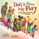 This Is How We Play: A Celebration of Disability and Adaptation Audiobook