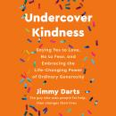 Undercover Kindness: Saying Yes to Love, No to Fear, and Embracing the Life-Changing Power of Ordina Audiobook