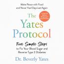 The Yates Protocol: Five Simple Steps to Fix Your Blood Sugar and Reverse Type 2 Diabetes Audiobook