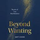 Beyond Wanting: The Art of True Manifestation Audiobook