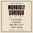 Morbidly Curious: A Scientist Explains Why We Can't Look Away Audiobook