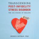 Transcending Post-Infidelity Stress Disorder: The Six Stages of Healing Audiobook
