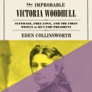 The Improbable Victoria Woodhull: Suffrage, Free Love, and the First Woman to Run for President Audiobook