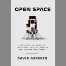 Open Space: From Earth to Eternity--the Global Race to Explore and Conquer the Cosmos Audiobook