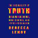 The Instability of Truth: Brainwashing, Mind Control, and Hyper-Persuasion Audiobook