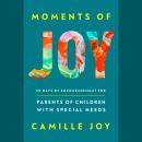 Moments of Joy: 90 Days of Encouragement for Parents of Children with Special Needs Audiobook