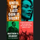 Until the Last Gun Is Silent: A Story of Patriotism, the Vietnam War, and the Fight to Save America' Audiobook