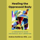 Healing the Oppressed Body: A Therapeutic Guide for Radical Self-Liberation Audiobook