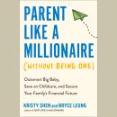Parent Like a Millionaire (Without Being One): Outsmart Big Baby, Save on Childcare, and Secure Your Audiobook
