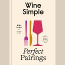 Wine Simple: Perfect Pairings: An Ingenious Guide to Enjoying Wine with Food Audiobook