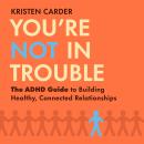 Cover of You're Not in Trouble: The ADHD Guide to Building Healthy, Connected Relationships